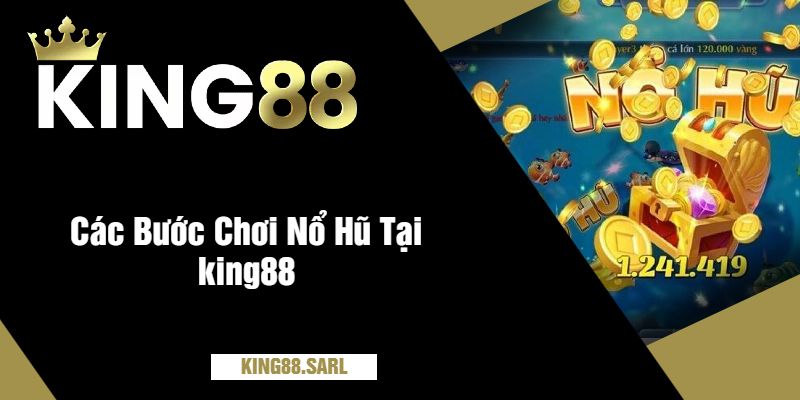 Các Bước Chơi Nổ Hũ Tại king88