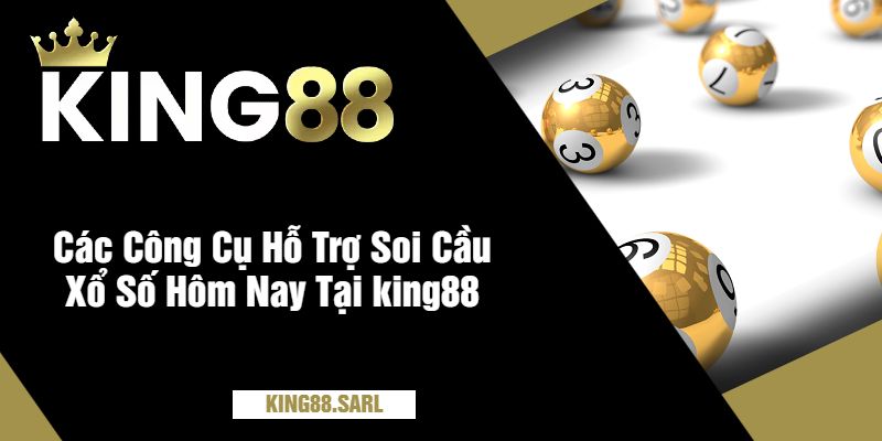 Các Công Cụ Hỗ Trợ Soi Cầu Xổ Số Hôm Nay Tại king88