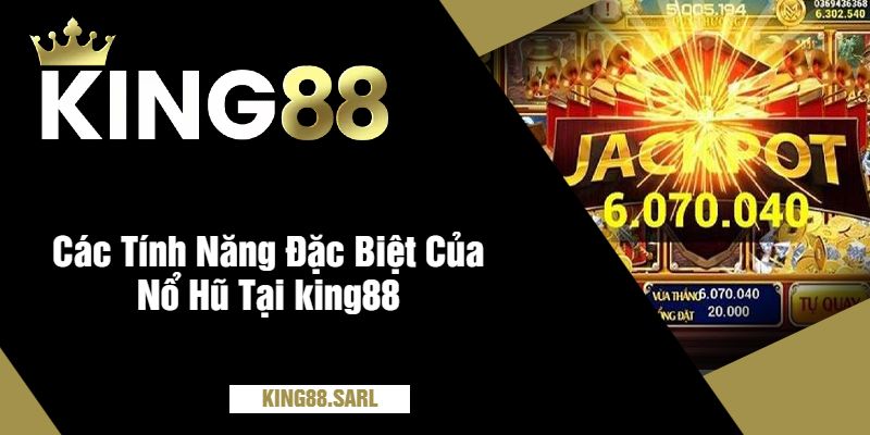 Các Tính Năng Đặc Biệt Của Nổ Hũ Tại king88