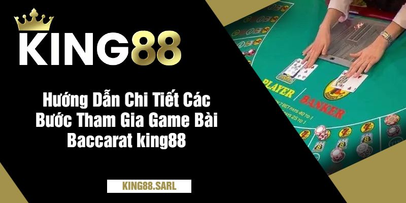 Hướng Dẫn Chi Tiết Các Bước Tham Gia Game Bài Baccarat king88