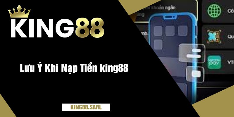 Lưu Ý Khi Nạp Tiền king88