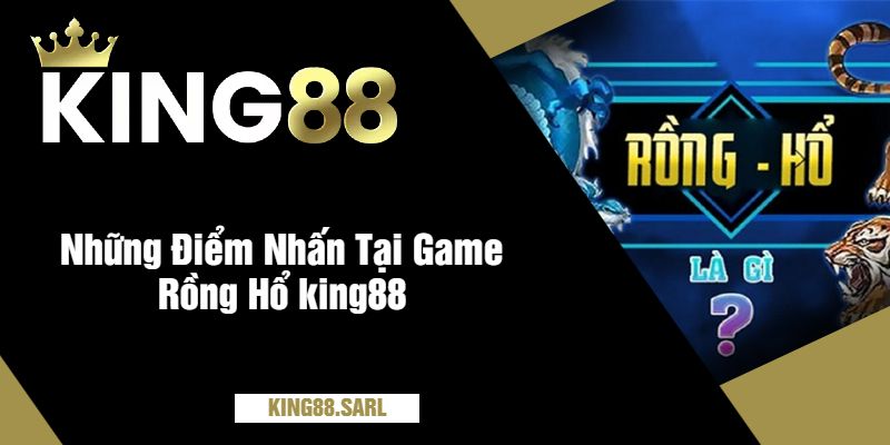 Rồng Hổ king88 - Bí Quyết Trăm Trận Trăm Thắng 2 Những Điểm Nhấn Tại Game Rồng Hổ king88
