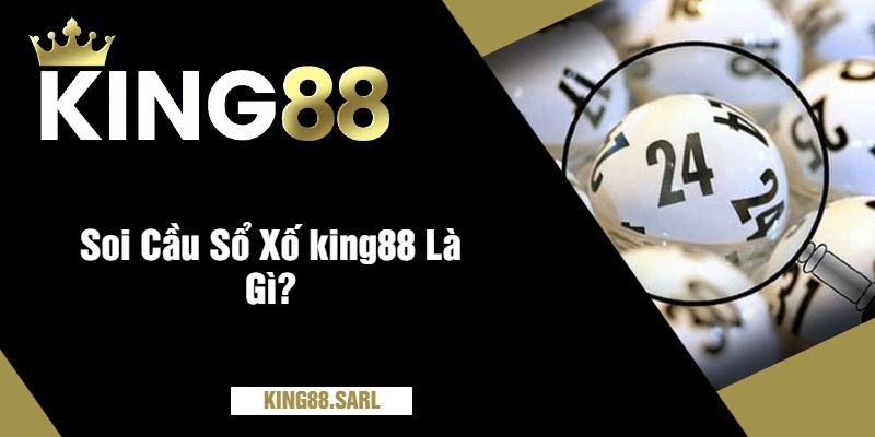Soi Cầu Sổ Xố king88 Là Gì?