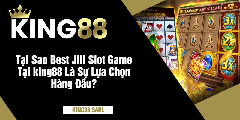 Khám Phá Best Jili Slot Game Tại king88 Siêu Đỉnh Cao 4 Tại Sao Best Jili Slot Game Tại king88 Là Sự Lựa Chọn Hàng Đầu?