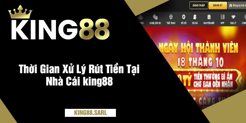 Thời Gian Xử Lý Rút Tiền Tại Nhà Cái king88
