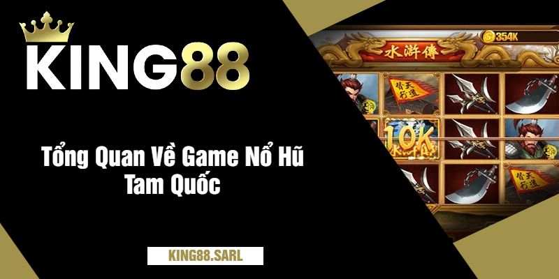 Nổ Hũ Tam Quốc Tại king88 – Trả Giải Thưởng Cực Khủng 3 Tổng Quan Về Game Nổ Hũ Tam Quốc