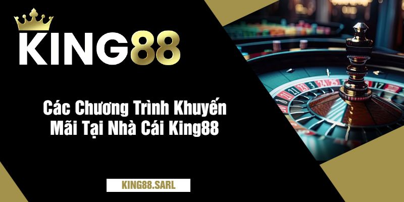 Casino Đổi Thưởng Tại King88 - Thắng Lớn, Rút Tiền Nhanh 4 Các Chương Trình Khuyến Mãi Tại Nhà Cái King88