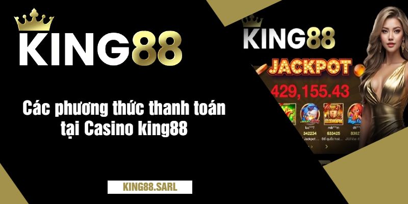 Casino Uy Tín King88 - Sòng Bạc Trực Tuyến Đẳng Cấp, Thưởng Hấp Dẫn 4 Các phương thức thanh toán tại Casino king88