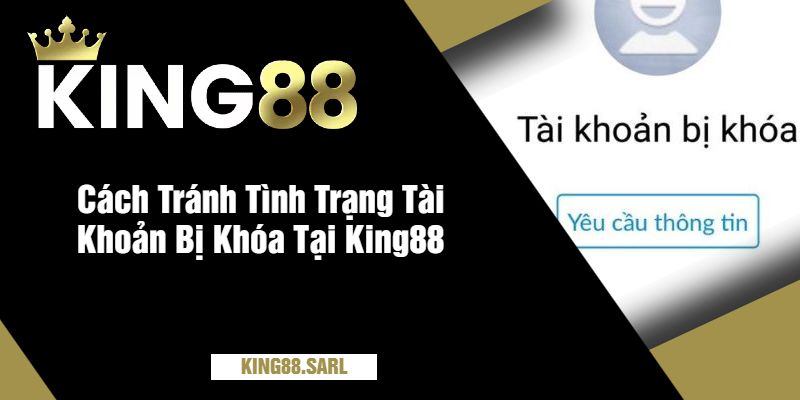 Cách Tránh Tình Trạng Tài Khoản Bị Khóa Tại King88