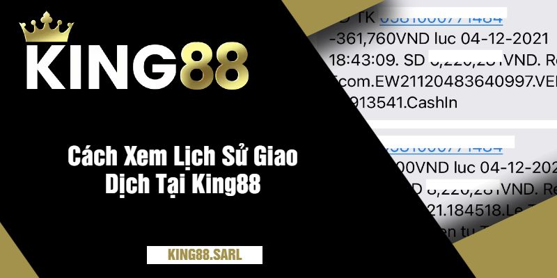 Cách Xem Lịch Sử Giao Dịch Tại King88
