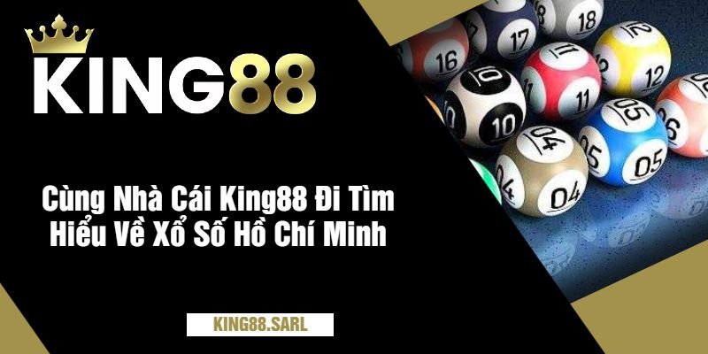 Khám Phá Xổ Số Hồ Chí Minh Tại King88 - Nơi Đem Lại Cơ Hội Trúng Lớn 2 Cùng Nhà Cái King88 Đi Tìm Hiểu Về Xổ Số Hồ Chí Minh