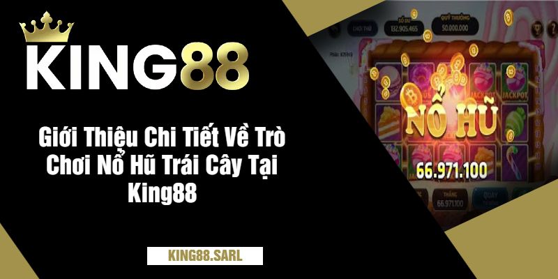 Nổ Hũ Trái Cây King88 - Thế Giới Quay Hũ Đầy Màu Sắc 5 Giới Thiệu Chi Tiết Về Trò Chơi Nổ Hũ Trái Cây Tại King88
