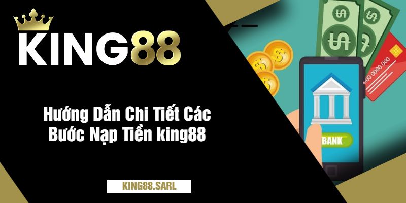 Hướng Dẫn Nạp Tiền king88 Dễ Dàng Và Nhanh Chóng 3 Hướng Dẫn Chi Tiết Các Bước Nạp Tiền king88