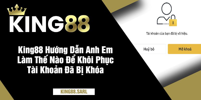 King88 Hướng Dẫn Anh Em Làm Thế Nào Để Khôi Phục Tài Khoản Đã Bị Khóa