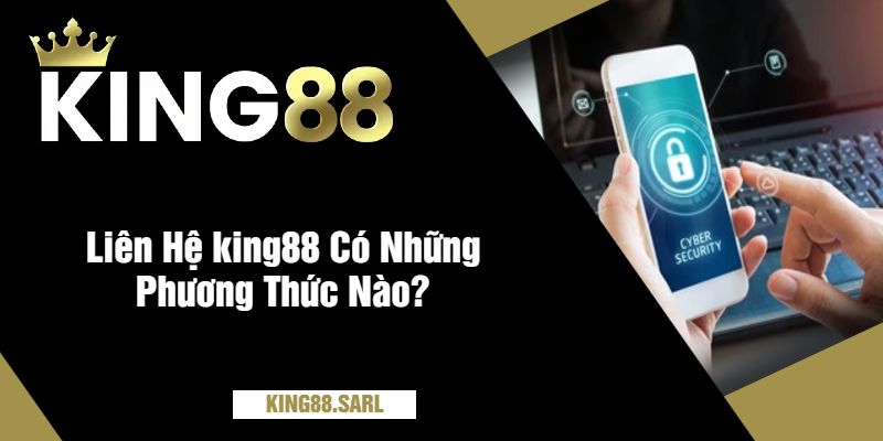 Liên Hệ king88 Có Những Phương Thức Nào?
