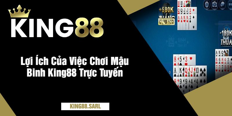 Mậu Binh King88 - Chơi Bài Đỉnh Cao, Thắng Lớn Mỗi Ngày 4 Lợi Ích Của Việc Chơi Mậu Binh King88 Trực Tuyến