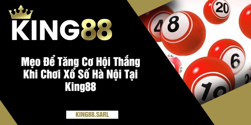 Khám Phá Thế Giới Xổ Số Hà Nội Tại King88 - Trải Nghiệm Đầy Hứng Khởi 3 Mẹo Để Tăng Cơ Hội Thắng Khi Chơi Xổ Số Hà Nội Tại King88