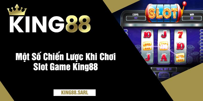Slot Game King88 - Quay Hũ Cực Đỉnh, Nổ Thưởng Liên Tay 3 Một Số Chiến Lược Khi Chơi Slot Game King88