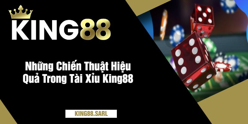 Tài Xỉu King88 - Hướng Dẫn Chơi Và Bí Quyết Thắng Lớn 3 Những Chiến Thuật Hiệu Quả Trong Tài Xỉu King88