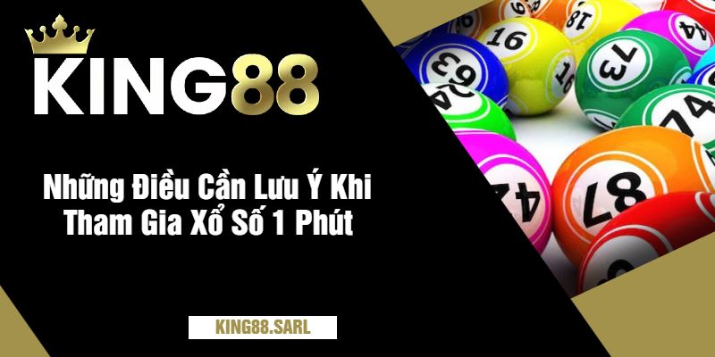 Những Điều Cần Lưu Ý Khi Tham Gia Xổ Số 1 Phút