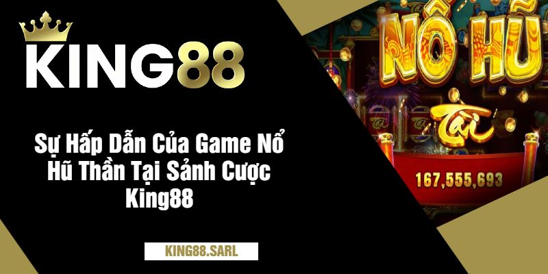 Khám Phá Thế Giới Huyền Bí Của Game Nổ Hũ Thần Tại King88 1 Sự Hấp Dẫn Của Game Nổ Hũ Thần Tại Sảnh Cược King88