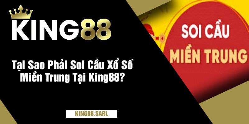 Tại Sao Phải Soi Cầu Xổ Số Miền Trung Tại King88?