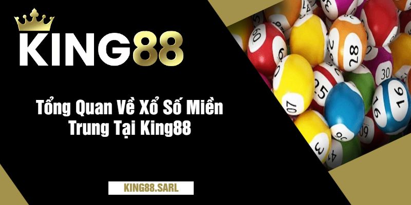 Tổng Quan Về Xổ Số Miền Trung Tại King88